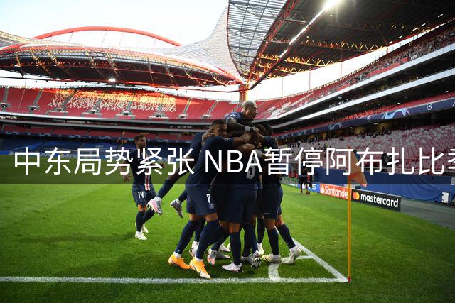 中东局势紧张 NBA暂停阿布扎比季前赛计划