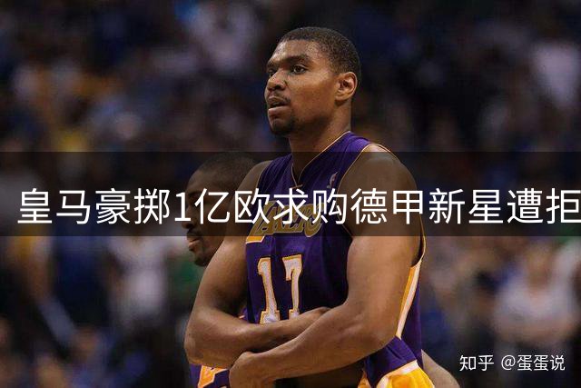 皇马豪掷1亿欧求购德甲新星遭拒 莱比锡坚持1.3亿欧元底线