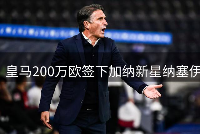 皇马200万欧签下加纳新星纳塞伊