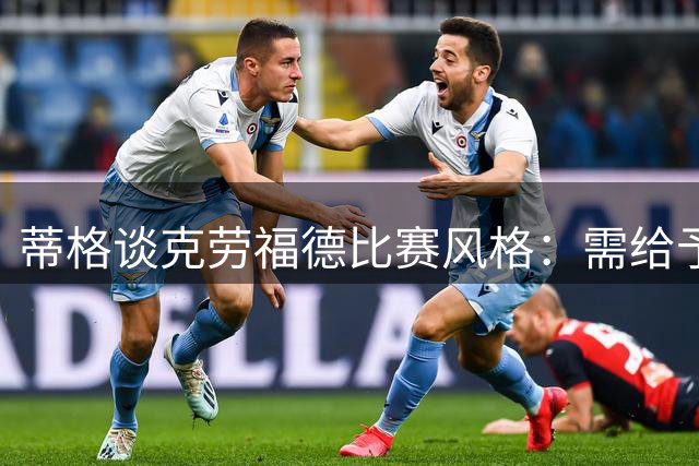 蒂格谈克劳福德比赛风格：需给予充分自由度